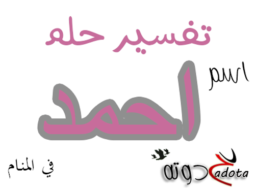 ما تفسير رؤية شخص اسمه أحمد في المنام