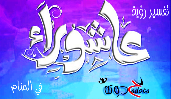 تفسير حلم يوم عاشوراء في المنام