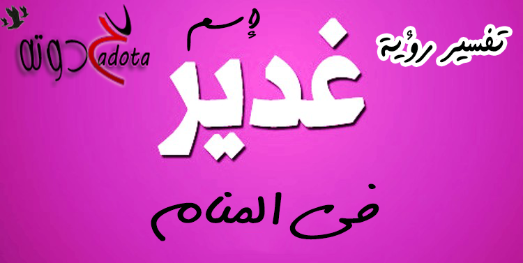 تفسير حلم اسم غدير في المنام
