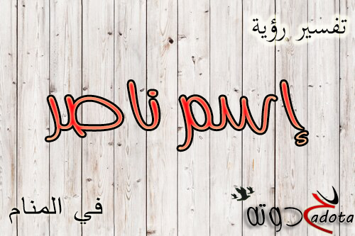 تفسير حلم رؤية اسم ناصر في المنام