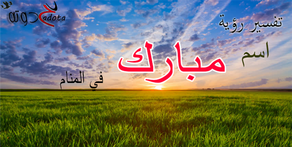 تفسير حلم رؤية اسم مبارك في المنام