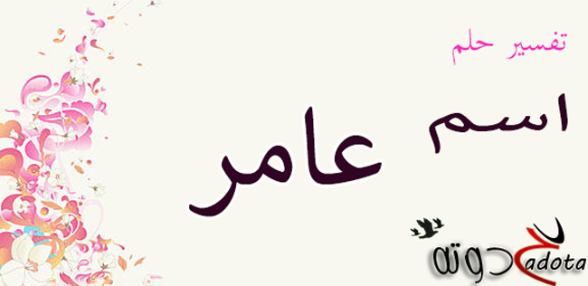 تفسير حلم رؤية اسم عامر في المنام