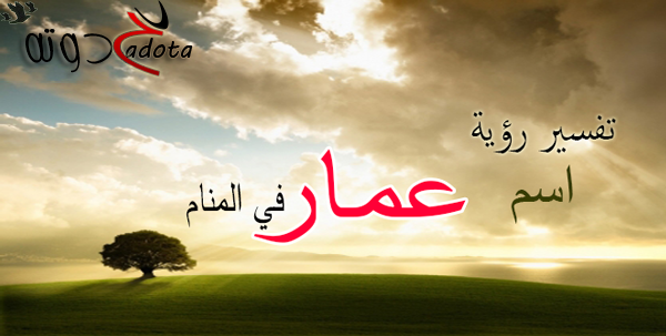 تفسير حلم رؤية اسم عمار في المنام