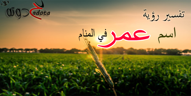 تفسير حلم رؤية اسم عمر في المنام